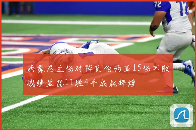 西蒙尼主场对阵瓦伦西亚15场不败战绩显赫11胜4平成就辉煌