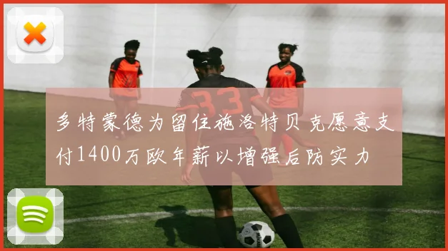 多特蒙德为留住施洛特贝克愿意支付1400万欧年薪以增强后防实力