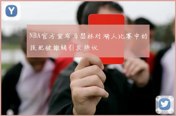 NBA官方宣布马瑟林对湖人比赛中的技犯被撤销引发热议