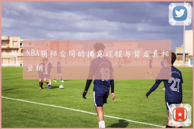 NBA阴阳合同的揭露过程与背后真相分析